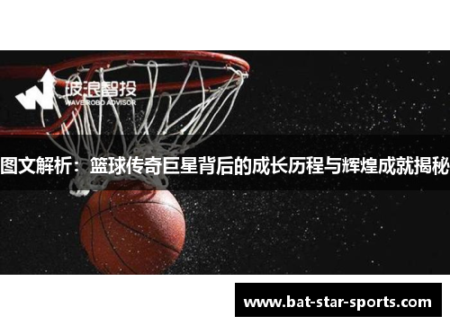 图文解析：篮球传奇巨星背后的成长历程与辉煌成就揭秘